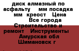 диск алмазный по асфальту 350мм посадка 25,4 мм  креост › Цена ­ 3 000 - Все города Строительство и ремонт » Инструменты   . Амурская обл.,Шимановск г.